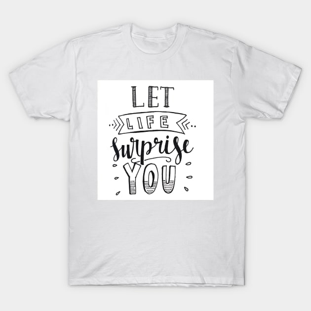 Let Life Surprise You T-Shirt by nicolecella98